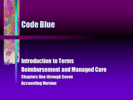 Code Blue Introduction to Terms Reimbursement and Managed Care Chapters One through Seven Accounting Version.