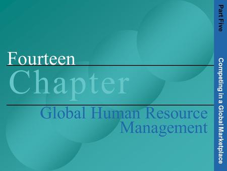 Fourteen C h a p t e rC h a p t e r Global Human Resource Management Part Five Competing in a Global Marketplace.