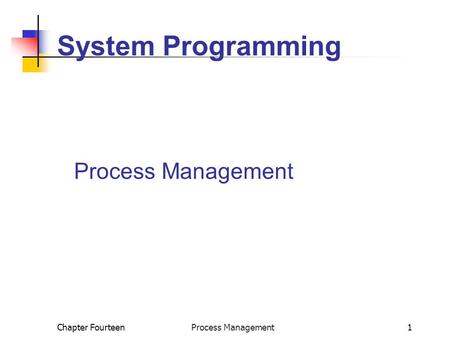 Chapter Fourteen Process Management1 System Programming Process Management.