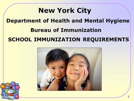 1 New York City Department of Health and Mental Hygiene Bureau of Immunization SCHOOL IMMUNIZATION REQUIREMENTS.