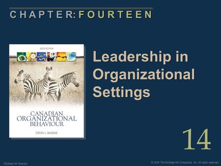 © 2006 The McGraw-Hill Companies, Inc. All rights reserved. McGraw-Hill Ryerson 14 C H A P T E R: F O U R T E E N Leadership in Organizational Settings.