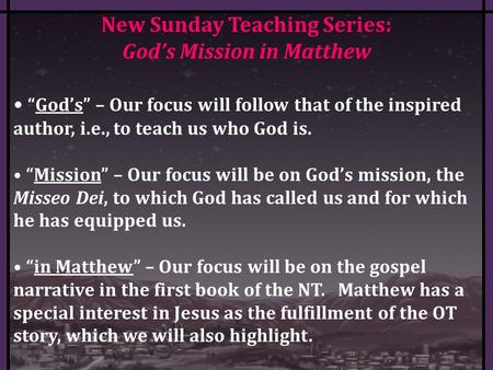 New Sunday Teaching Series: God’s Mission in Matthew “God’s” – Our focus will follow that of the inspired author, i.e., to teach us who God is. “Mission”