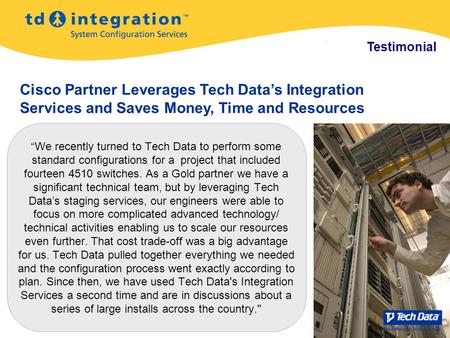“We recently turned to Tech Data to perform some standard configurations for a project that included fourteen 4510 switches. As a Gold partner we have.