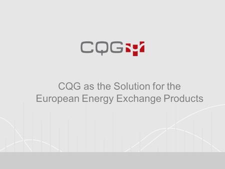 CQG as the Solution for the European Energy Exchange Products.