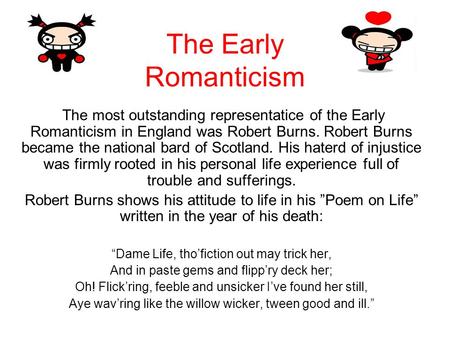 The Early Romanticism The most outstanding representatice of the Early Romanticism in England was Robert Burns. Robert Burns became the national bard of.