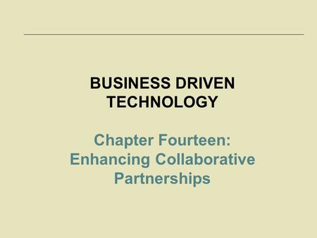 BUSINESS DRIVEN TECHNOLOGY Enhancing Collaborative Partnerships