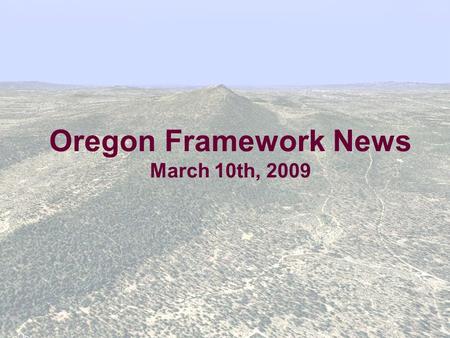 Oregon Framework News March 10th, 2009. 2 Framework: One piece of navigatOR navigatOR is a GIS utility that provides: The shared data needed to enable.