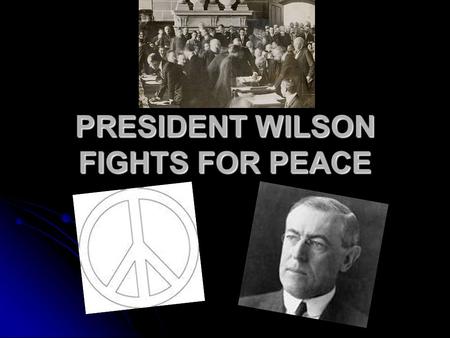 PRESIDENT WILSON FIGHTS FOR PEACE. Treaty of Versailles Allies have a desire to “get back at Germany” = reparations Allies have a desire to “get back.