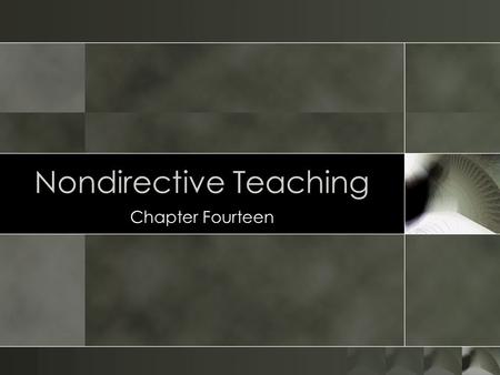 Nondirective Teaching Chapter Fourteen. Can you teach by reflecting on a students’ behavior and inviting a discussion.? Well, you can in areas where you.