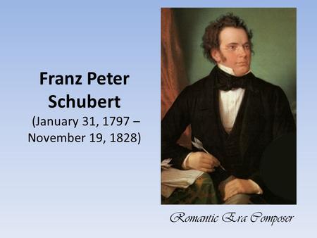 Franz Peter Schubert (January 31, 1797 – November 19, 1828)