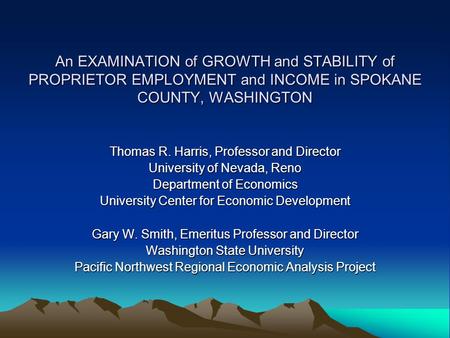 An EXAMINATION of GROWTH and STABILITY of PROPRIETOR EMPLOYMENT and INCOME in SPOKANE COUNTY, WASHINGTON Thomas R. Harris, Professor and Director University.