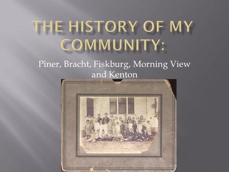 Piner, Bracht, Fiskburg, Morning View and Kenton.