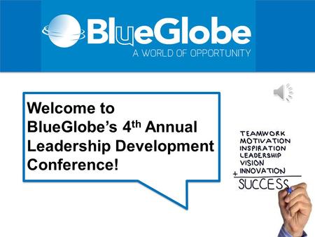 Welcome to BlueGlobe’s 4 th Annual Leadership Development Conference!