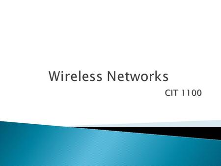 CIT 1100. In this chapter you will learn how to:  Describe the basics of wireless networking  Explain the differences between wireless networking standards.