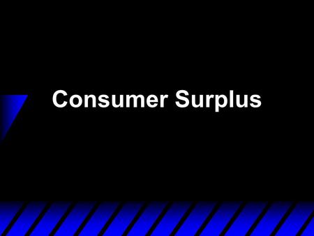 Consumer Surplus. Monetary Measures of Gains-to- Trade  Basic idea of consumer surplus: We want a measure of how much a person is willing to pay for.