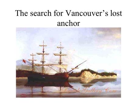 The search for Vancouver’s lost anchor. HMS Discovery and HMS Tender Chatham at anchor 1792 somewhere in the Straits of Juan de Fuca.