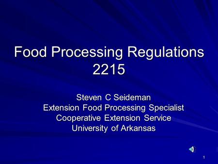 1 Food Processing Regulations 2215 Steven C Seideman Extension Food Processing Specialist Cooperative Extension Service University of Arkansas.
