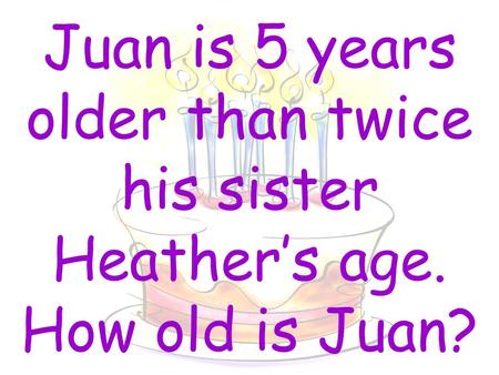 Juan is 5 years older than twice his sister Heather’s age. How old is Juan?