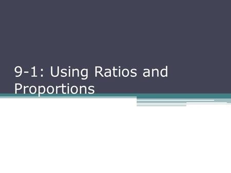 9-1: Using Ratios and Proportions. R ATIO : A comparison of two numbers by division ▫ Ratios can be written a variety of ways  45 to 340  45:340  45.