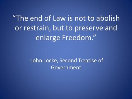 “The end of Law is not to abolish or restrain, but to preserve and enlarge Freedom.” -John Locke, Second Treatise of Government.