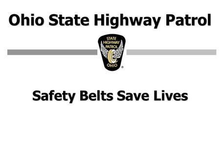 Ohio State Highway Patrol Safety Belts Save Lives.