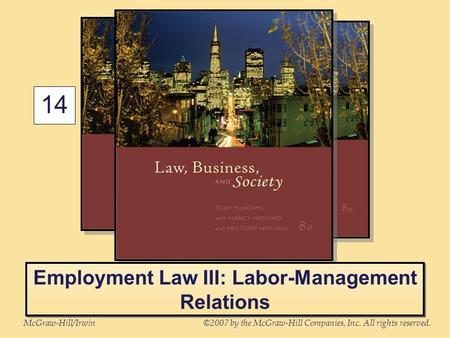 McGraw-Hill/Irwin©2007 by the McGraw-Hill Companies, Inc. All rights reserved. 14 Employment Law III: Labor-Management Relations.