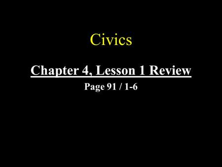 Civics Chapter 4, Lesson 1 Review Page 91 / 1-6 1.