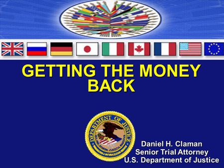 GETTING THE MONEY BACK Daniel H. Claman Senior Trial Attorney U.S. Department of Justice.