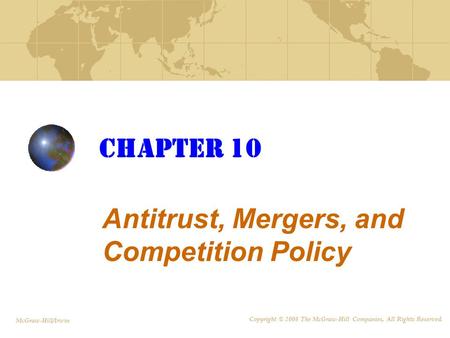 Chapter 10 Antitrust, Mergers, and Competition Policy McGraw-Hill/Irwin Copyright © 2008 The McGraw-Hill Companies, All Rights Reserved.