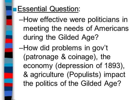 Essential Question: How effective were politicians in meeting the needs of Americans during the Gilded Age? How did problems in gov’t (patronage & coinage),