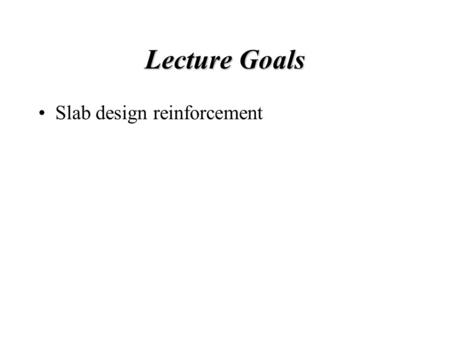 Lecture Goals Slab design reinforcement.