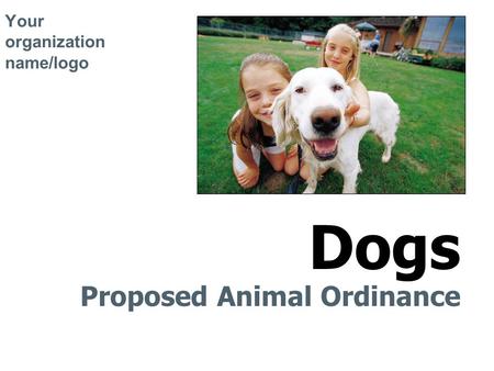 Your organization name/logo Proposed Animal Ordinance Dogs.