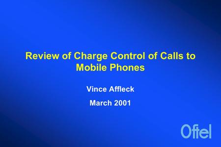 Review of Charge Control of Calls to Mobile Phones Vince Affleck March 2001.