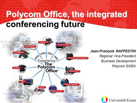 Universität Essen Jean-François RAFFESTIN Regional Vice-President Business Development Polycom EMEA Polycom Office, the integrated conferencing future.