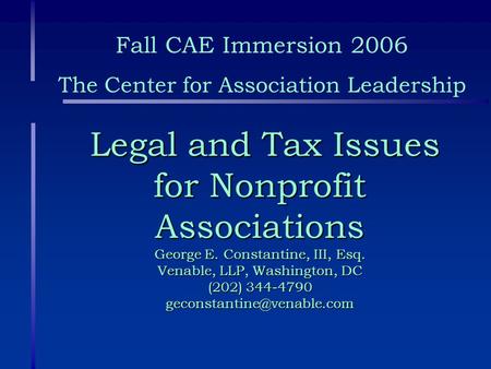 Legal and Tax Issues for Nonprofit Associations George E. Constantine, III, Esq. Venable, LLP, Washington, DC (202) 344-4790