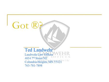 Got ®? Ted Landwehr Landwehr Law Offices 4034 7 th Street NE Columbia Heights, MN 55421 763-781-7898.