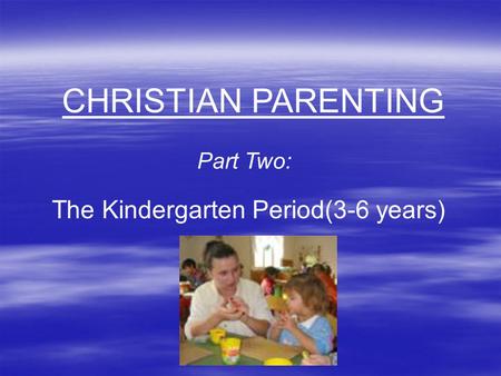 CHRISTIAN PARENTING Part Two: The Kindergarten Period(3-6 years)