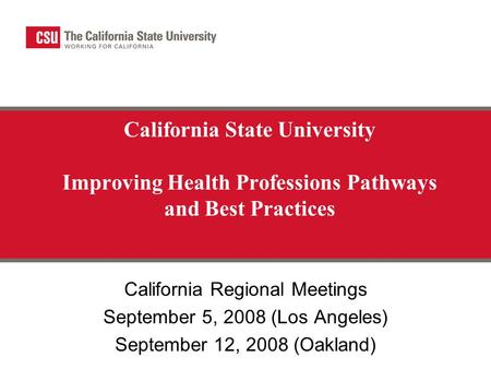 California State University Improving Health Professions Pathways and Best Practices California Regional Meetings September 5, 2008 (Los Angeles) September.