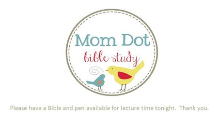 Please have a Bible and pen available for lecture time tonight. Thank you.