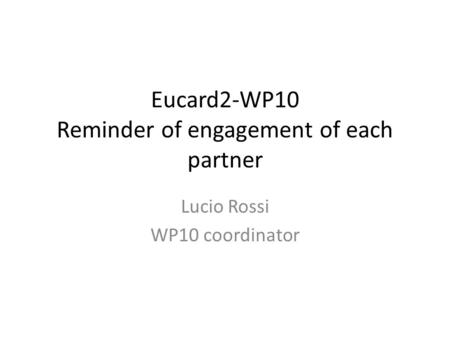 Eucard2-WP10 Reminder of engagement of each partner Lucio Rossi WP10 coordinator.