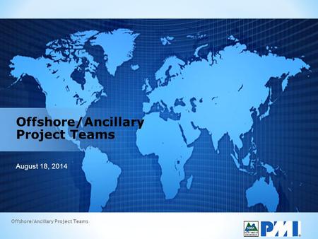 Offshore/Ancillary Project Teams August 18, 2014 Offshore/Ancillary Project Teams.