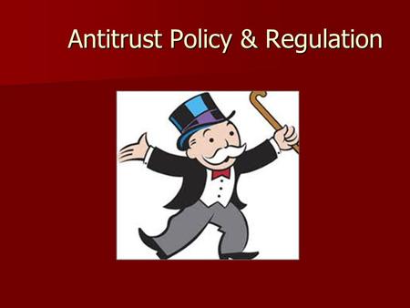 Antitrust Policy & Regulation. A.Antitrust (anti-monopoly) laws 1.Sherman Act of 1890 2.Clayton Act of 1914 3.Federal Trade Commission Act -- Monopolists.