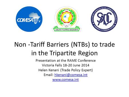 Non -Tariff Barriers (NTBs) to trade in the Tripartite Region Presentation at the RAME Conference Victoria Falls 18-20 June 2014 Helen Kenani (Trade Policy.