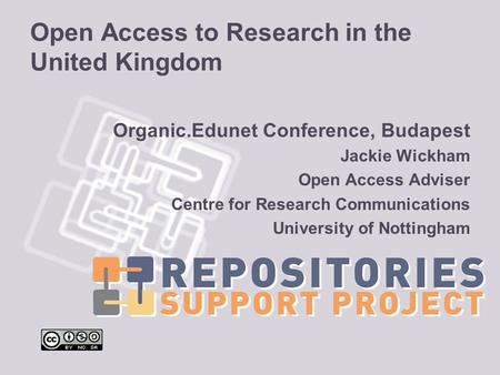 Open Access to Research in the United Kingdom Organic.Edunet Conference, Budapest Jackie Wickham Open Access Adviser Centre for Research Communications.
