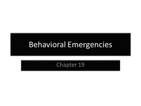 Behavioral Emergencies Chapter 19. Myth and Reality Everyone has symptoms of mental illness problems at some point. Only a small percentage of mental.