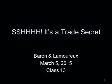 1 SSHHHH! It’s a Trade Secret Baron & Lamoureux March 5, 2015 Class 13.