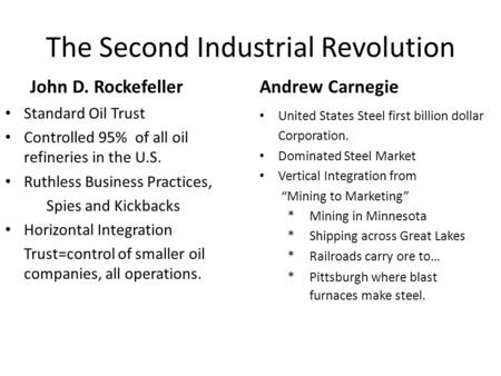 The Second Industrial Revolution John D. Rockefeller Standard Oil Trust Controlled 95% of all oil refineries in the U.S. Ruthless Business Practices, Spies.