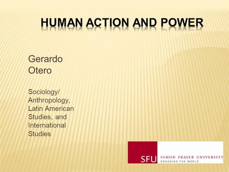 Gerardo Otero Sociology/ Anthropology, Latin American Studies, and International Studies.