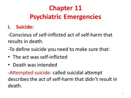 Chapter 11 Psychiatric Emergencies I.Suicide: -Conscious of self-inflicted act of self-harm that results in death. -To define suicide you need to make.