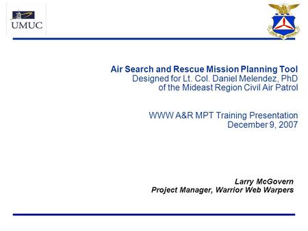 Air Search and Rescue Mission Planning Tool Designed for Lt. Col. Daniel Melendez, PhD of the Mideast Region Civil Air Patrol WWW A&R MPT Training Presentation.